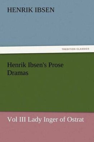 Cover of Henrik Ibsen's Prose Dramas Vol III Lady Inger of Ostrat