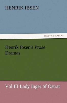 Book cover for Henrik Ibsen's Prose Dramas Vol III Lady Inger of Ostrat