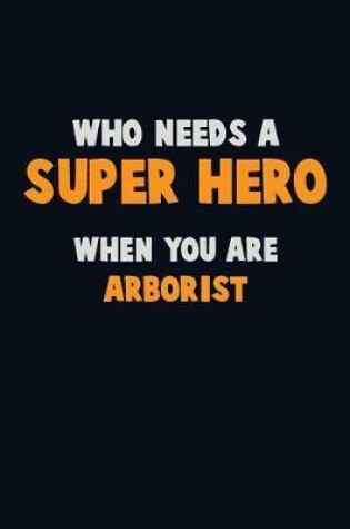 Cover of Who Need A SUPER HERO, When You Are Arborist