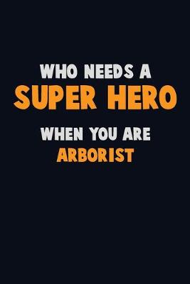 Book cover for Who Need A SUPER HERO, When You Are Arborist