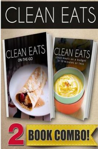 Cover of On-The-Go Recipes and Clean Meals on a Budget in 10 Minutes or Less