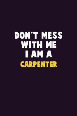 Cover of Don't Mess With Me, I Am A Carpenter