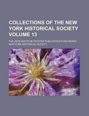 Book cover for Collections of the New York Historical Society Volume 13; The John Watts de Peyster Publication Fund Series