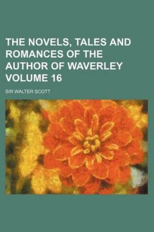 Cover of The Novels, Tales and Romances of the Author of Waverley Volume 16