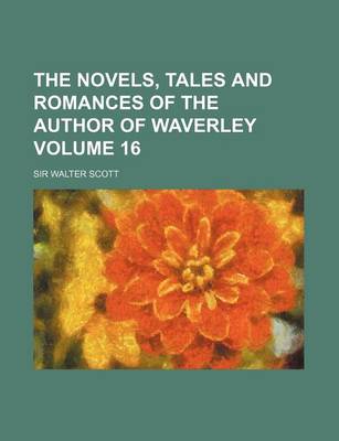 Book cover for The Novels, Tales and Romances of the Author of Waverley Volume 16