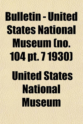 Book cover for Bulletin - United States National Museum (No. 104 PT. 7 1930)