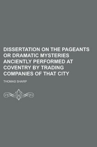 Cover of Dissertation on the Pageants or Dramatic Mysteries Anciently Performed at Coventry by Trading Companies of That City