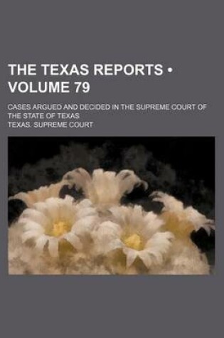 Cover of The Texas Reports (Volume 79); Cases Argued and Decided in the Supreme Court of the State of Texas