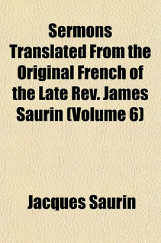 Cover of Sermons Translated from the Original French of the Late REV. James Saurin (Volume 6)