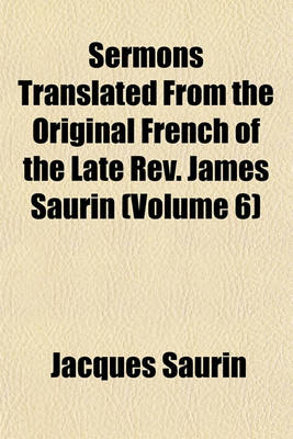 Book cover for Sermons Translated from the Original French of the Late REV. James Saurin (Volume 6)