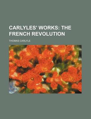 Book cover for Carlyles' Works (Volume 3); The French Revolution