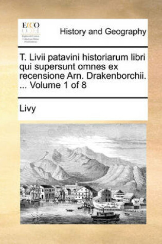 Cover of T. LIVII Patavini Historiarum Libri Qui Supersunt Omnes Ex Recensione Arn. Drakenborchii. ... Volume 1 of 8