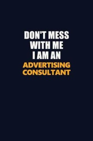 Cover of Don't Mess With Me Because I Am An Advertising Consultant