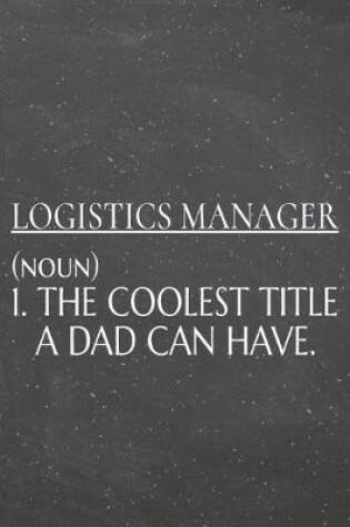 Cover of Logistics Manager (noun) 1. The Coolest Title A Dad Can Have.