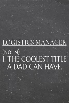 Book cover for Logistics Manager (noun) 1. The Coolest Title A Dad Can Have.