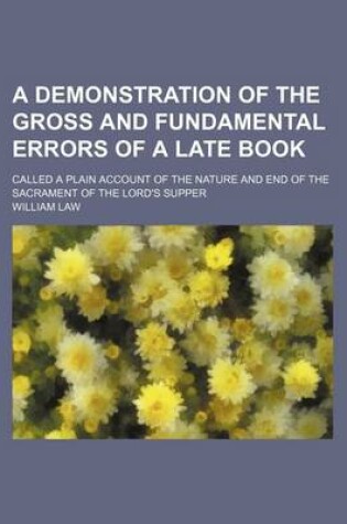 Cover of A Demonstration of the Gross and Fundamental Errors of a Late Book; Called a Plain Account of the Nature and End of the Sacrament of the Lord's Supp