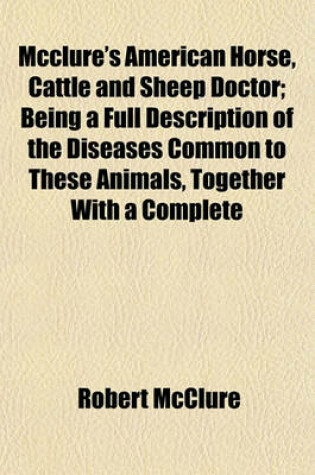 Cover of McClure's American Horse, Cattle and Sheep Doctor; Being a Full Description of the Diseases Common to These Animals, Together with a Complete