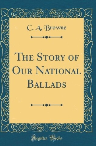 Cover of The Story of Our National Ballads (Classic Reprint)