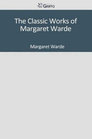 Cover of The Classic Works of Margaret Warde