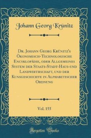 Cover of Dr. Johann Georg Krünitz's Ökonomisch-Technologische Encyklopädie, Oder Allgemeines System Der Staats-Stadt-Haus-Und Landwirthschaft, Und Der Kunsgeschichte in Alphabetischer Ordnung, Vol. 155 (Classic Reprint)