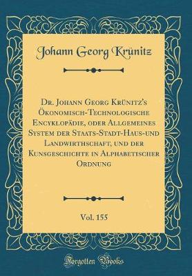 Book cover for Dr. Johann Georg Krünitz's Ökonomisch-Technologische Encyklopädie, Oder Allgemeines System Der Staats-Stadt-Haus-Und Landwirthschaft, Und Der Kunsgeschichte in Alphabetischer Ordnung, Vol. 155 (Classic Reprint)