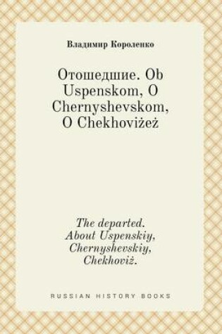 Cover of The departed. About Uspenskiy, Chernyshevskiy, Chekhovi&#380;.