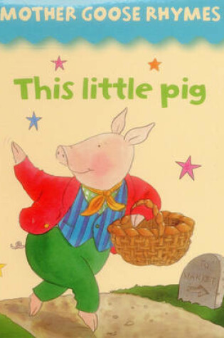 Cover of Mother Goose Rhymes: this Little Pig