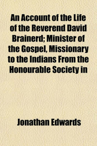 Cover of An Account of the Life of the Reverend David Brainerd; Minister of the Gospel, Missionary to the Indians from the Honourable Society in