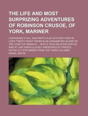 Book cover for The Life and Most Surprizing Adventures of Robinson Crusoe, of York, Mariner; Containing a Full and Particular Account How He Lived Twenty Eight Years in an Uninhabited Island on the Coast of America with a True Relation How He Was at Last Miraculously P