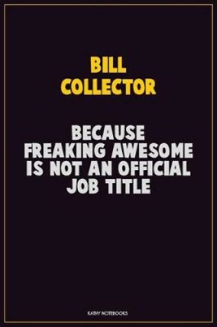 Cover of Bill Collector, Because Freaking Awesome Is Not An Official Job Title