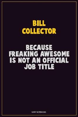Book cover for Bill Collector, Because Freaking Awesome Is Not An Official Job Title