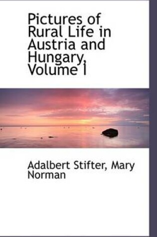 Cover of Pictures of Rural Life in Austria and Hungary, Volume I