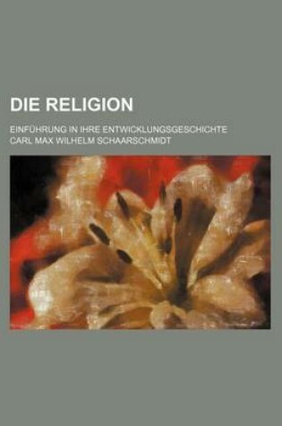 Cover of Die Religion; Einfuhrung in Ihre Entwicklungsgeschichte