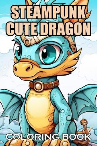 Cover of Steampunk Cute Dragon Coloring Book