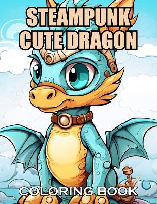 Book cover for Steampunk Cute Dragon Coloring Book