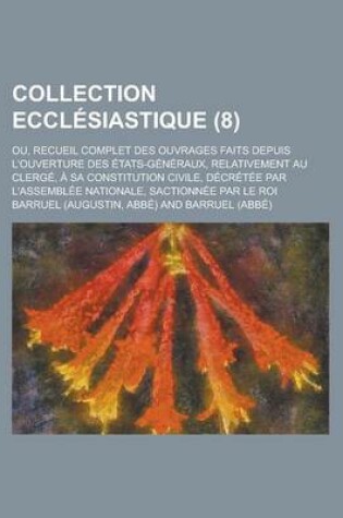 Cover of Collection Ecclesiastique; Ou, Recueil Complet Des Ouvrages Faits Depuis L'Ouverture Des Etats-Generaux, Relativement Au Clerge, a Sa Constitution CIV