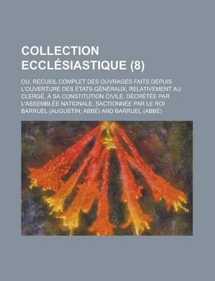 Book cover for Collection Ecclesiastique; Ou, Recueil Complet Des Ouvrages Faits Depuis L'Ouverture Des Etats-Generaux, Relativement Au Clerge, a Sa Constitution CIV
