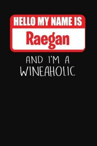 Cover of Hello My Name Is Raegan and I'm a Wineaholic