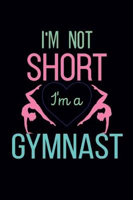 Book cover for I'm Not Short I'm A Gymnast