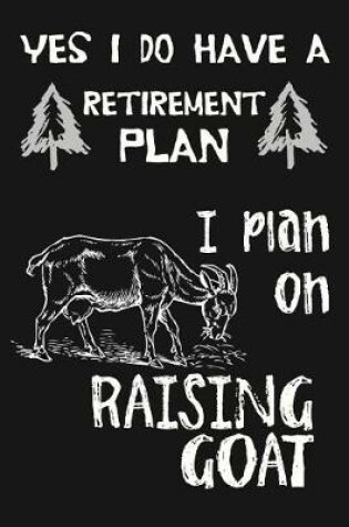 Cover of Yes I Do Have A Retirement Plan, I Plan On Raising Goats