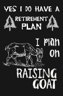 Book cover for Yes I Do Have A Retirement Plan, I Plan On Raising Goats