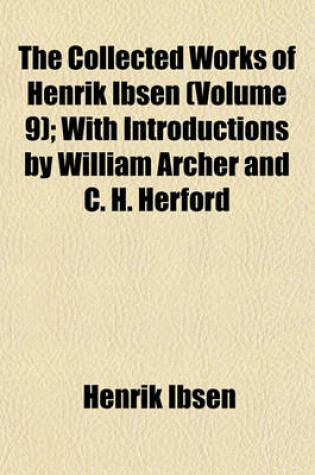 Cover of The Collected Works of Henrik Ibsen (Volume 9); With Introductions by William Archer and C. H. Herford