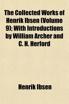 Book cover for The Collected Works of Henrik Ibsen (Volume 9); With Introductions by William Archer and C. H. Herford