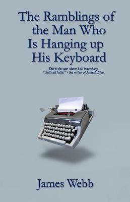 Cover of The Ramblings of the Man Who is Hanging Up His Keyboard