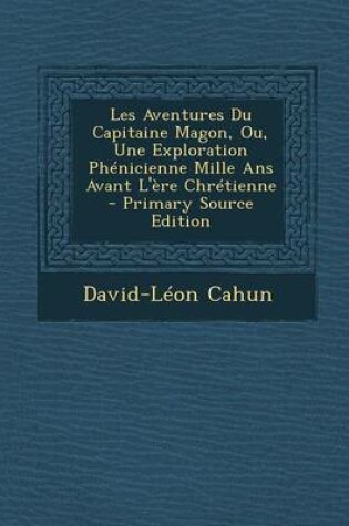 Cover of Les Aventures Du Capitaine Magon, Ou, Une Exploration Phenicienne Mille ANS Avant L'Ere Chretienne - Primary Source Edition