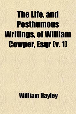 Book cover for The Life, and Posthumous Writings, of William Cowper, Esqr (Volume 1)