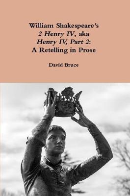 Book cover for William Shakespeare's "2 Henry Iv," Aka "Henry Iv, Part 2": A Retelling in Prose