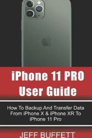 Cover of iPhone 11 User Guide - How To Backup And Transfer Data From iPhone X & iPhone XR To iPhone 11 Pro