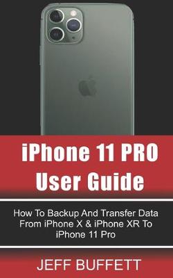 Book cover for iPhone 11 User Guide - How To Backup And Transfer Data From iPhone X & iPhone XR To iPhone 11 Pro