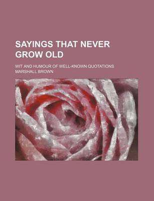 Book cover for Sayings That Never Grow Old; Wit and Humour of Well-Known Quotations